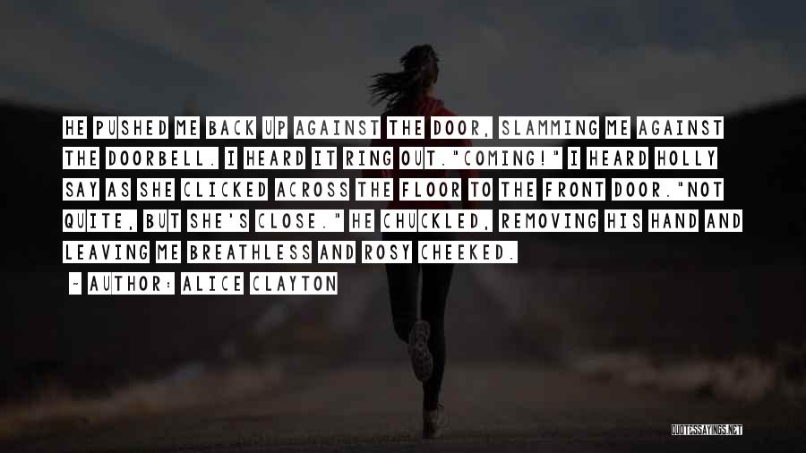 Alice Clayton Quotes: He Pushed Me Back Up Against The Door, Slamming Me Against The Doorbell. I Heard It Ring Out.coming! I Heard