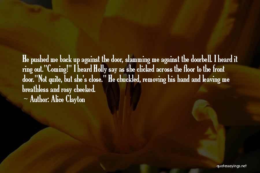 Alice Clayton Quotes: He Pushed Me Back Up Against The Door, Slamming Me Against The Doorbell. I Heard It Ring Out.coming! I Heard