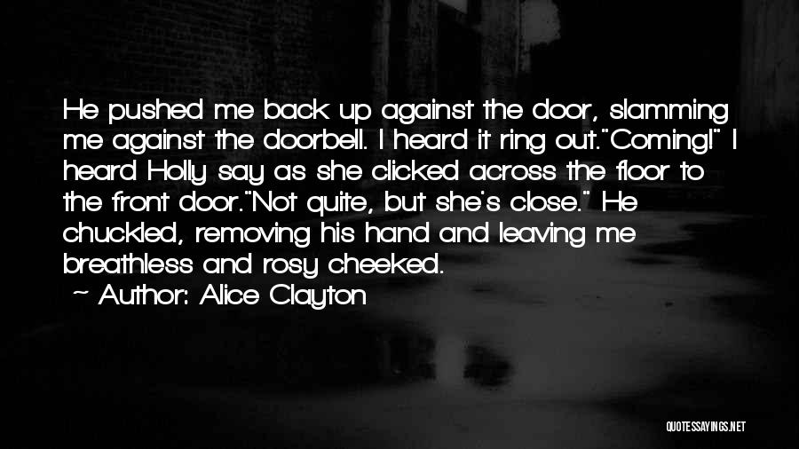 Alice Clayton Quotes: He Pushed Me Back Up Against The Door, Slamming Me Against The Doorbell. I Heard It Ring Out.coming! I Heard