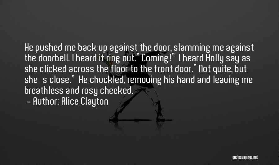 Alice Clayton Quotes: He Pushed Me Back Up Against The Door, Slamming Me Against The Doorbell. I Heard It Ring Out.coming! I Heard