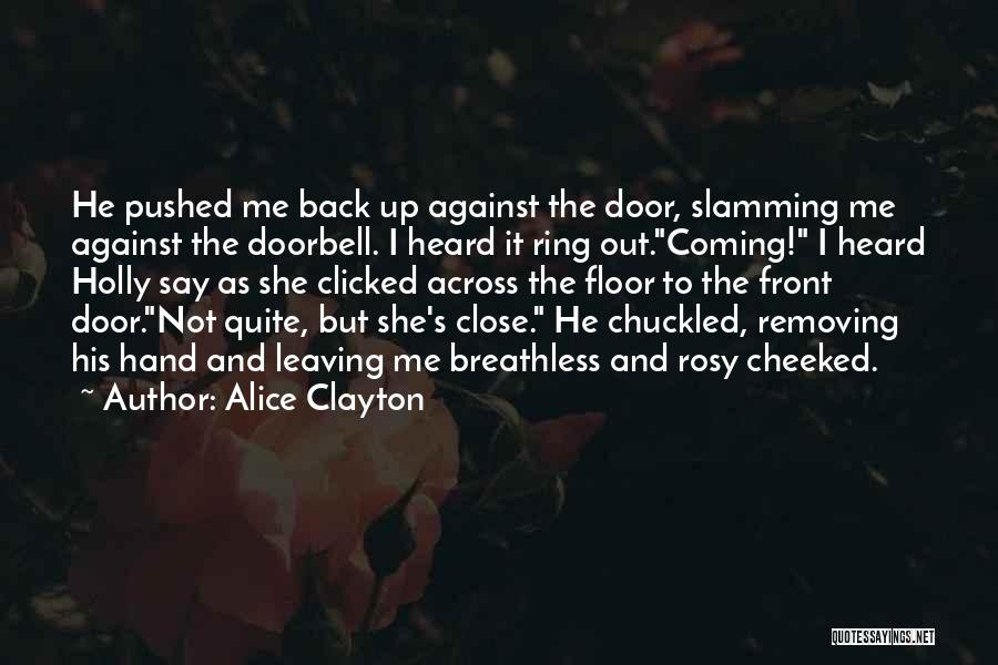 Alice Clayton Quotes: He Pushed Me Back Up Against The Door, Slamming Me Against The Doorbell. I Heard It Ring Out.coming! I Heard