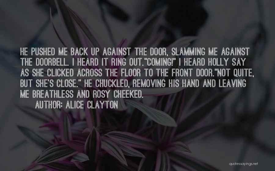 Alice Clayton Quotes: He Pushed Me Back Up Against The Door, Slamming Me Against The Doorbell. I Heard It Ring Out.coming! I Heard