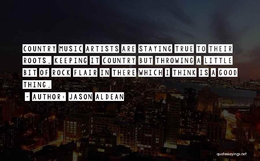 Jason Aldean Quotes: Country Music Artists Are Staying True To Their Roots, Keeping It Country But Throwing A Little Bit Of Rock Flair