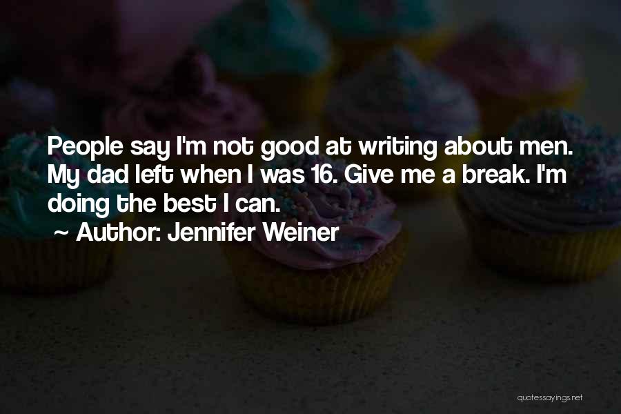 Jennifer Weiner Quotes: People Say I'm Not Good At Writing About Men. My Dad Left When I Was 16. Give Me A Break.