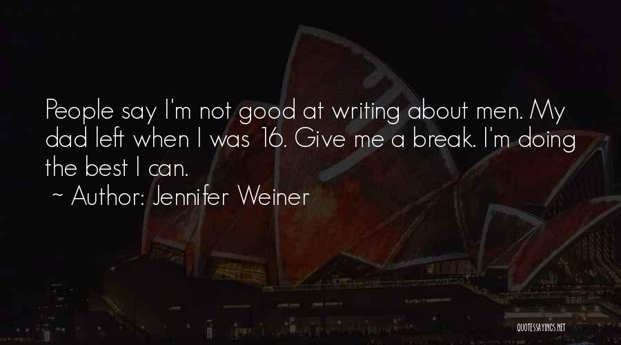 Jennifer Weiner Quotes: People Say I'm Not Good At Writing About Men. My Dad Left When I Was 16. Give Me A Break.