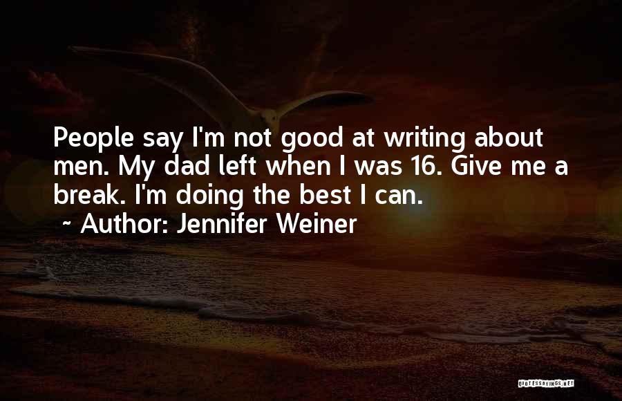 Jennifer Weiner Quotes: People Say I'm Not Good At Writing About Men. My Dad Left When I Was 16. Give Me A Break.