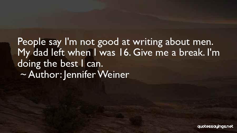 Jennifer Weiner Quotes: People Say I'm Not Good At Writing About Men. My Dad Left When I Was 16. Give Me A Break.