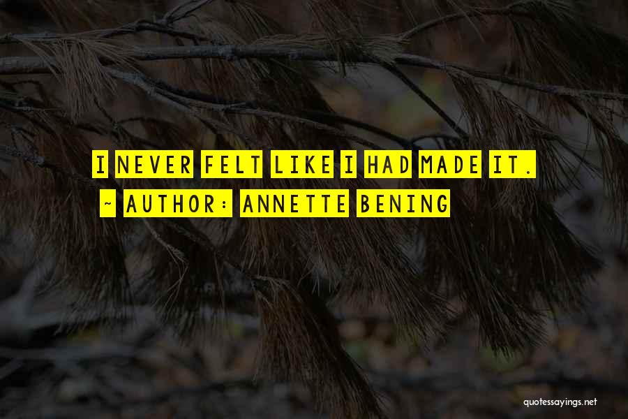 Annette Bening Quotes: I Never Felt Like I Had Made It.