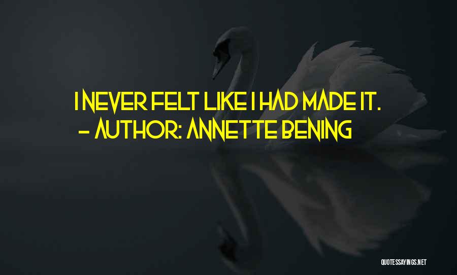 Annette Bening Quotes: I Never Felt Like I Had Made It.