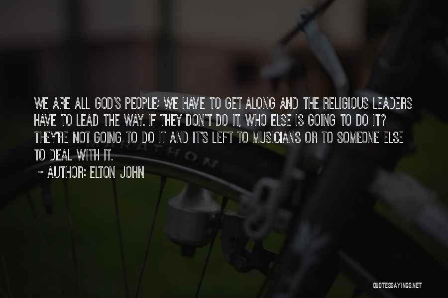 Elton John Quotes: We Are All God's People; We Have To Get Along And The Religious Leaders Have To Lead The Way. If