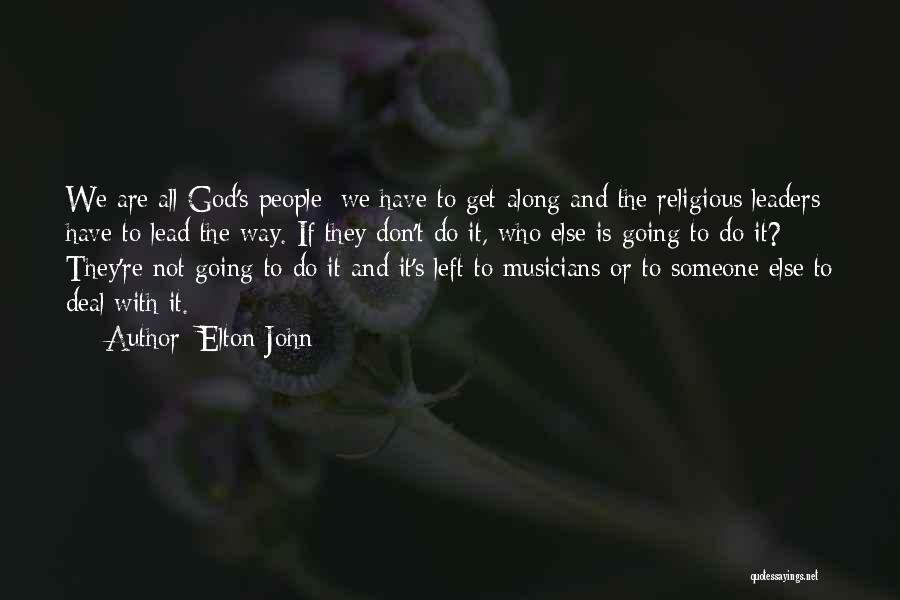 Elton John Quotes: We Are All God's People; We Have To Get Along And The Religious Leaders Have To Lead The Way. If