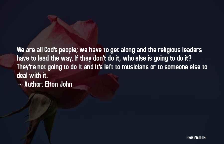 Elton John Quotes: We Are All God's People; We Have To Get Along And The Religious Leaders Have To Lead The Way. If