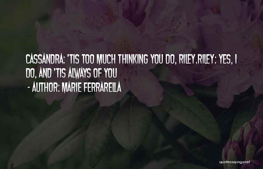 Marie Ferrarella Quotes: Cassandra: 'tis Too Much Thinking You Do, Riley.riley: Yes, I Do, And 'tis Always Of You