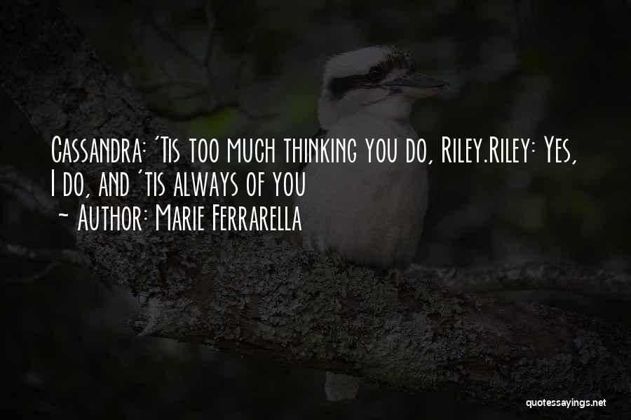 Marie Ferrarella Quotes: Cassandra: 'tis Too Much Thinking You Do, Riley.riley: Yes, I Do, And 'tis Always Of You