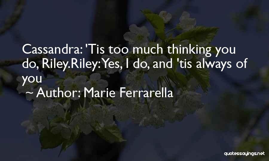 Marie Ferrarella Quotes: Cassandra: 'tis Too Much Thinking You Do, Riley.riley: Yes, I Do, And 'tis Always Of You