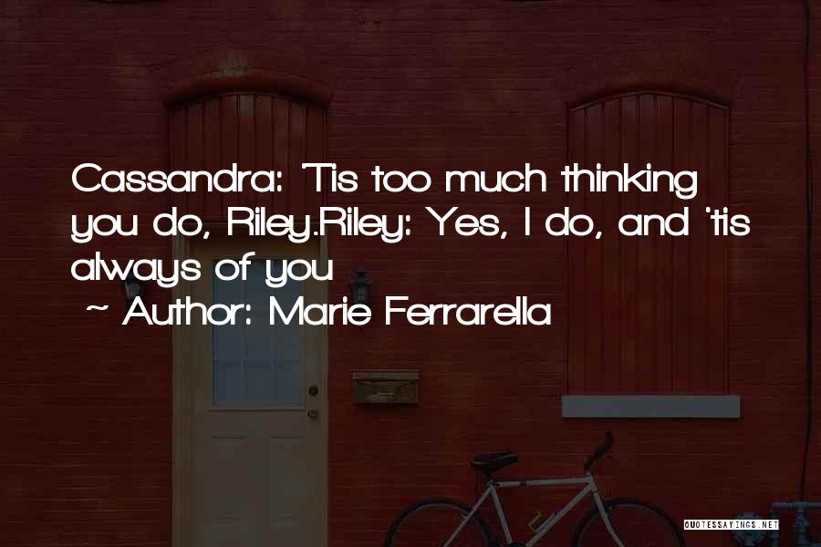 Marie Ferrarella Quotes: Cassandra: 'tis Too Much Thinking You Do, Riley.riley: Yes, I Do, And 'tis Always Of You