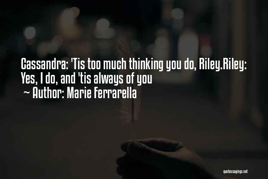 Marie Ferrarella Quotes: Cassandra: 'tis Too Much Thinking You Do, Riley.riley: Yes, I Do, And 'tis Always Of You