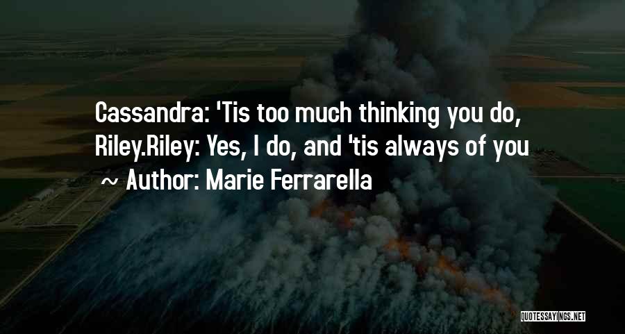 Marie Ferrarella Quotes: Cassandra: 'tis Too Much Thinking You Do, Riley.riley: Yes, I Do, And 'tis Always Of You