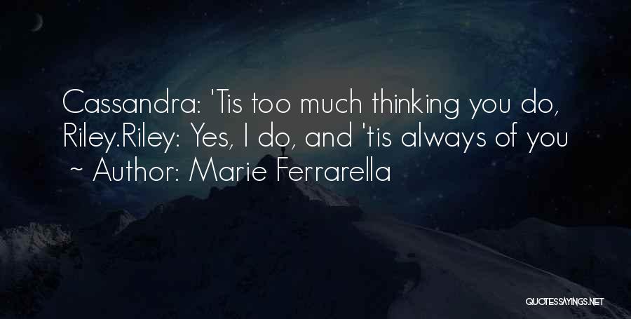 Marie Ferrarella Quotes: Cassandra: 'tis Too Much Thinking You Do, Riley.riley: Yes, I Do, And 'tis Always Of You