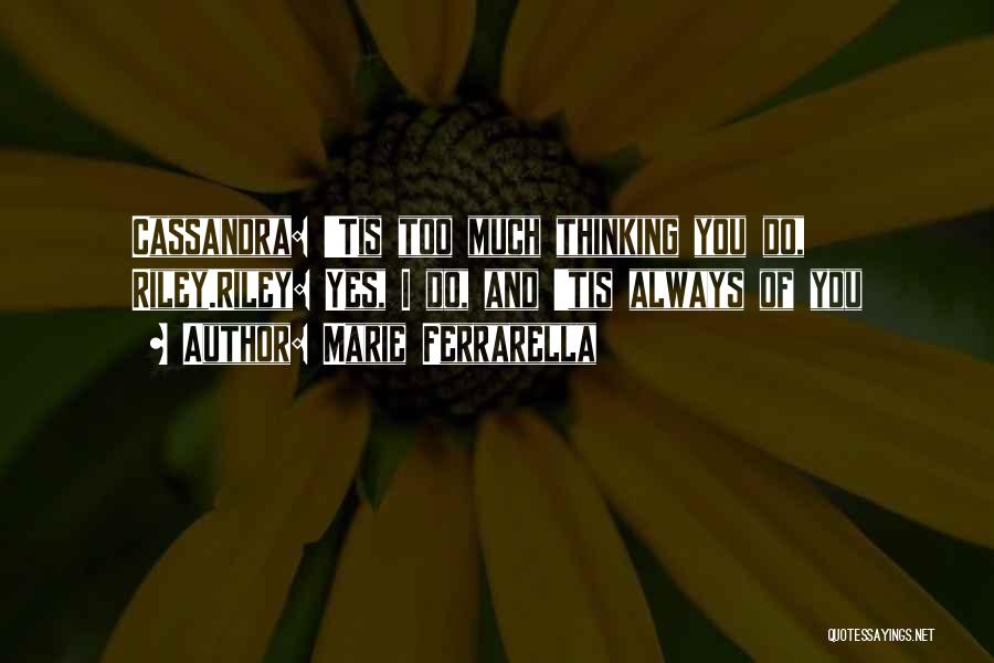 Marie Ferrarella Quotes: Cassandra: 'tis Too Much Thinking You Do, Riley.riley: Yes, I Do, And 'tis Always Of You