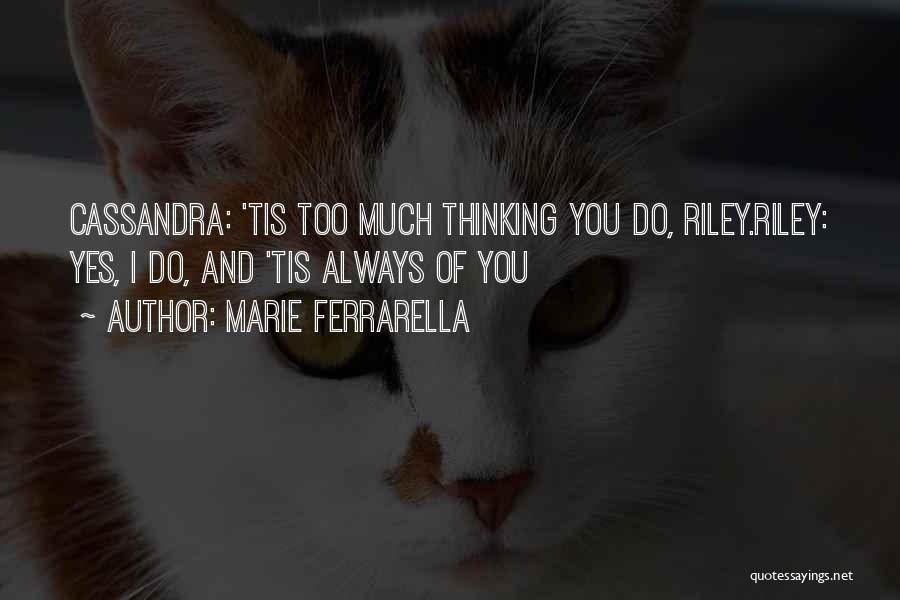 Marie Ferrarella Quotes: Cassandra: 'tis Too Much Thinking You Do, Riley.riley: Yes, I Do, And 'tis Always Of You