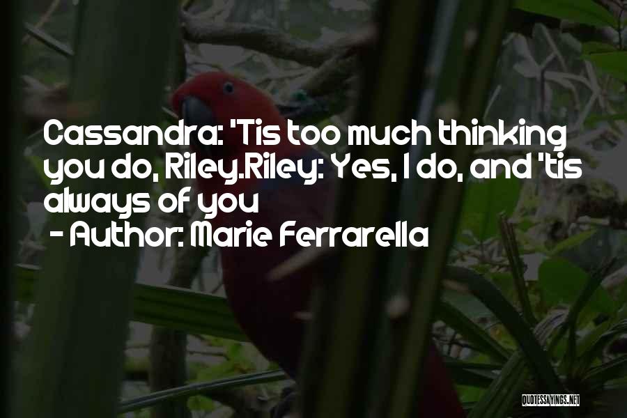 Marie Ferrarella Quotes: Cassandra: 'tis Too Much Thinking You Do, Riley.riley: Yes, I Do, And 'tis Always Of You