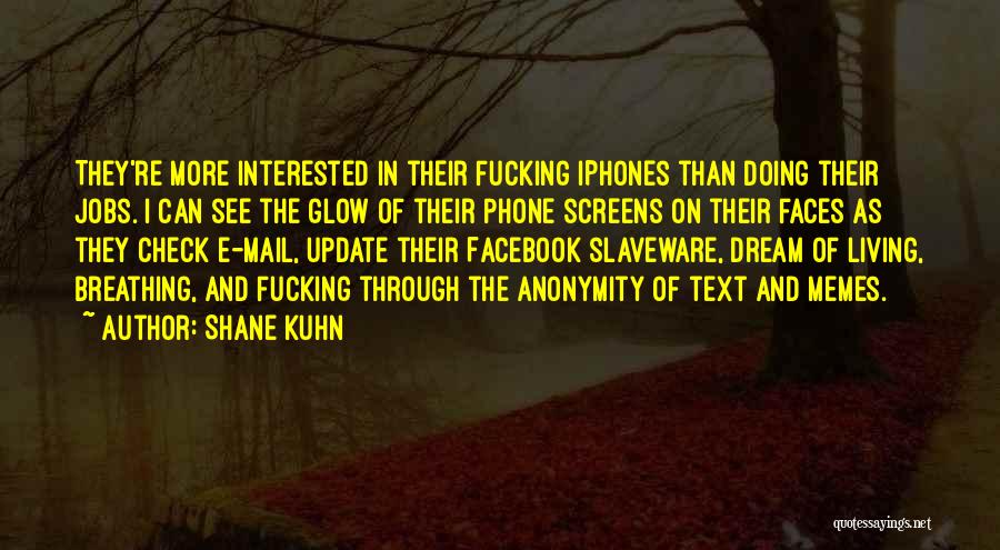 Shane Kuhn Quotes: They're More Interested In Their Fucking Iphones Than Doing Their Jobs. I Can See The Glow Of Their Phone Screens