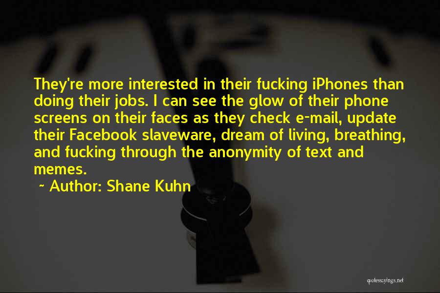 Shane Kuhn Quotes: They're More Interested In Their Fucking Iphones Than Doing Their Jobs. I Can See The Glow Of Their Phone Screens