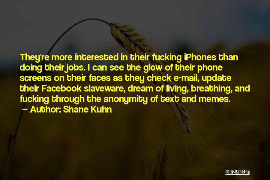 Shane Kuhn Quotes: They're More Interested In Their Fucking Iphones Than Doing Their Jobs. I Can See The Glow Of Their Phone Screens