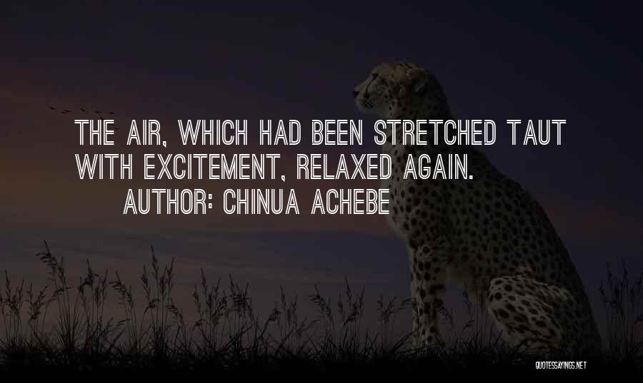 Chinua Achebe Quotes: The Air, Which Had Been Stretched Taut With Excitement, Relaxed Again.