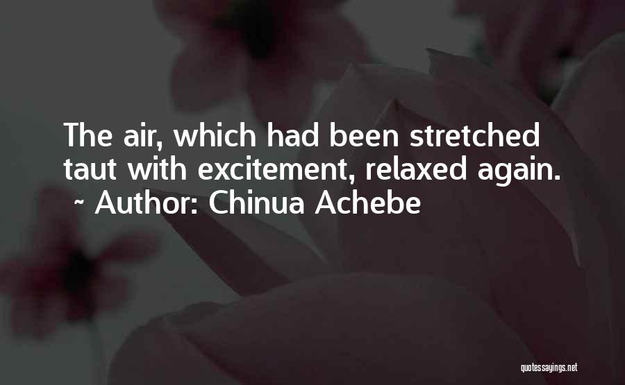 Chinua Achebe Quotes: The Air, Which Had Been Stretched Taut With Excitement, Relaxed Again.