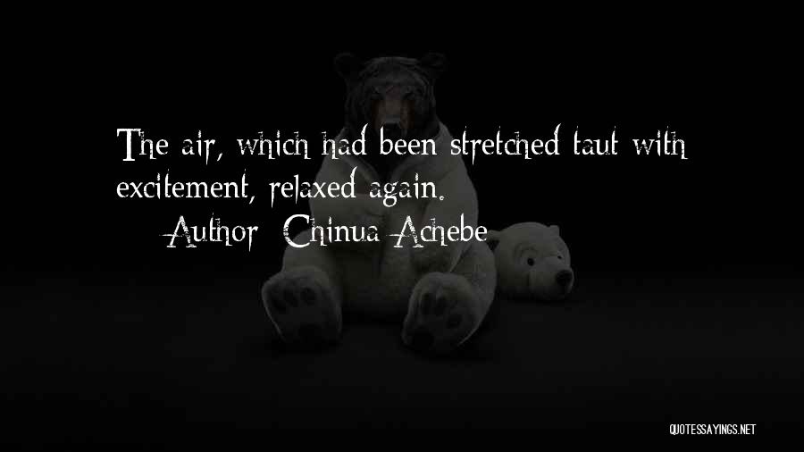 Chinua Achebe Quotes: The Air, Which Had Been Stretched Taut With Excitement, Relaxed Again.