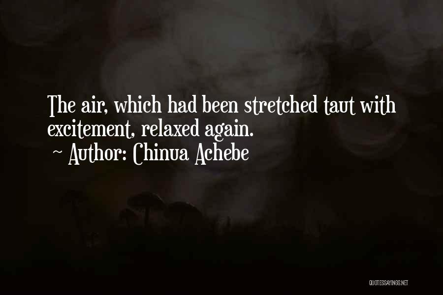 Chinua Achebe Quotes: The Air, Which Had Been Stretched Taut With Excitement, Relaxed Again.