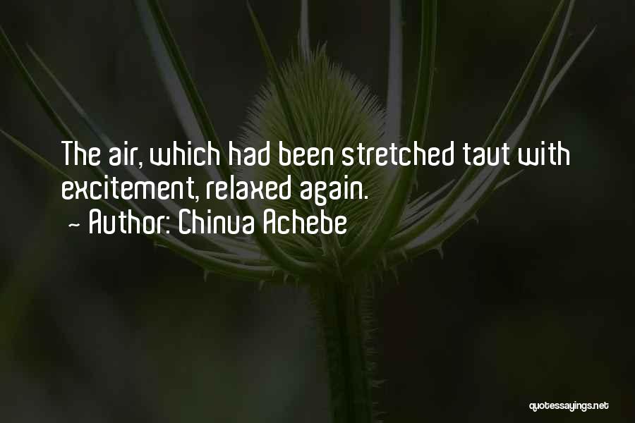 Chinua Achebe Quotes: The Air, Which Had Been Stretched Taut With Excitement, Relaxed Again.