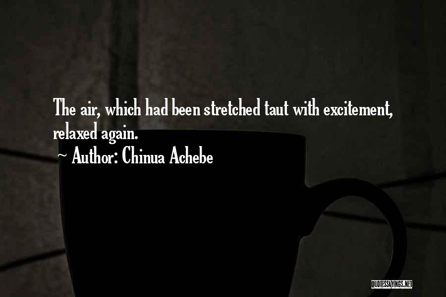 Chinua Achebe Quotes: The Air, Which Had Been Stretched Taut With Excitement, Relaxed Again.