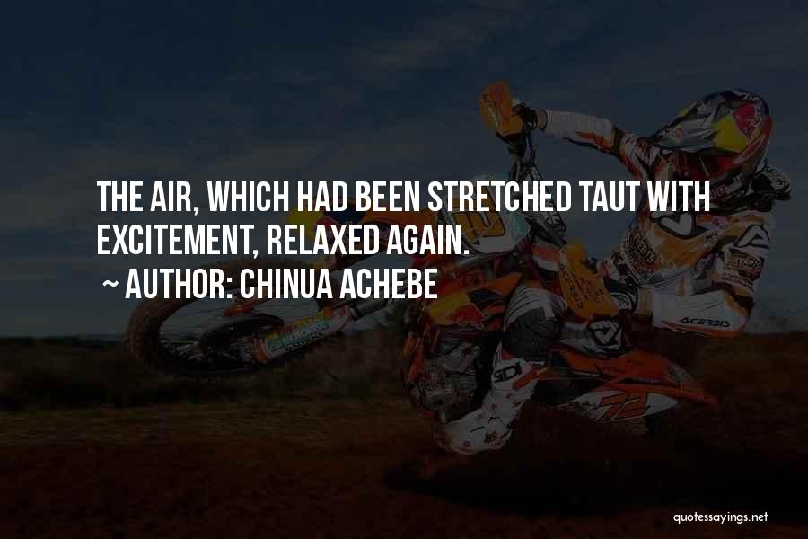 Chinua Achebe Quotes: The Air, Which Had Been Stretched Taut With Excitement, Relaxed Again.