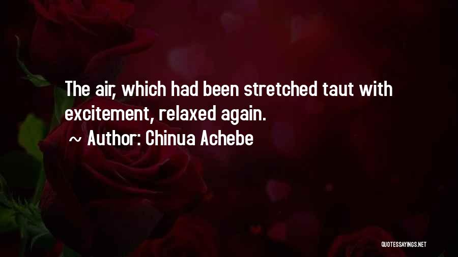 Chinua Achebe Quotes: The Air, Which Had Been Stretched Taut With Excitement, Relaxed Again.