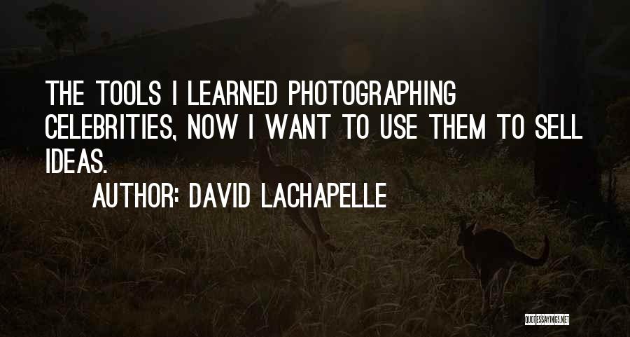David LaChapelle Quotes: The Tools I Learned Photographing Celebrities, Now I Want To Use Them To Sell Ideas.