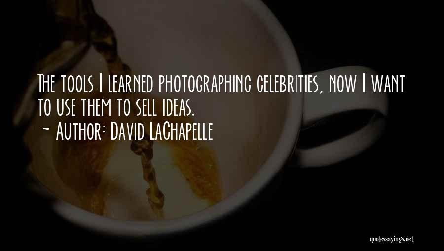 David LaChapelle Quotes: The Tools I Learned Photographing Celebrities, Now I Want To Use Them To Sell Ideas.