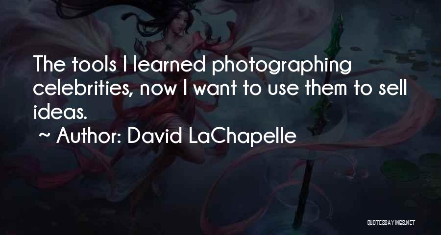 David LaChapelle Quotes: The Tools I Learned Photographing Celebrities, Now I Want To Use Them To Sell Ideas.