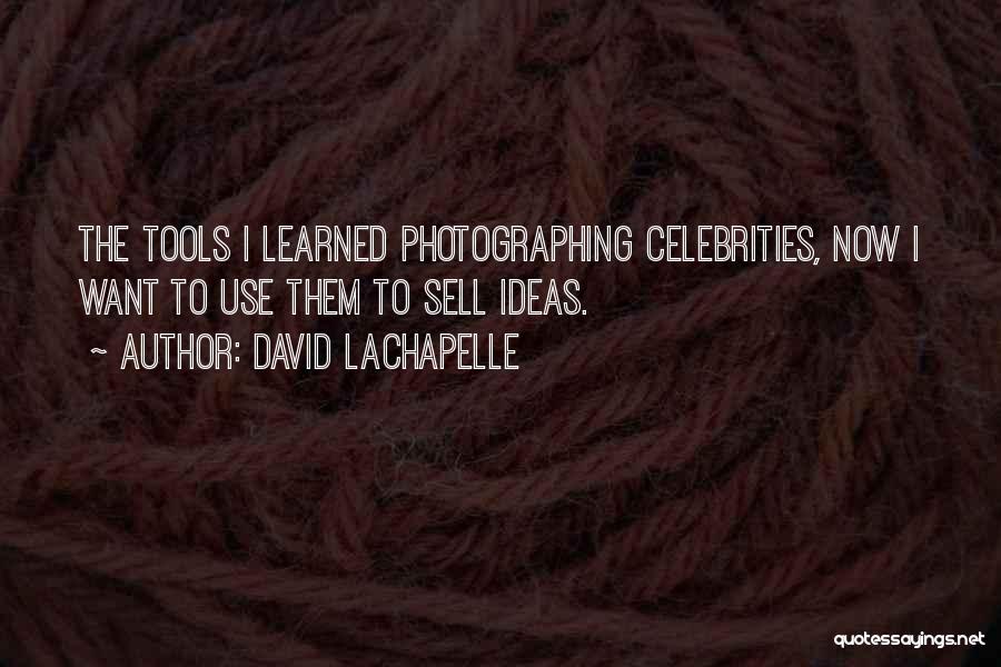 David LaChapelle Quotes: The Tools I Learned Photographing Celebrities, Now I Want To Use Them To Sell Ideas.