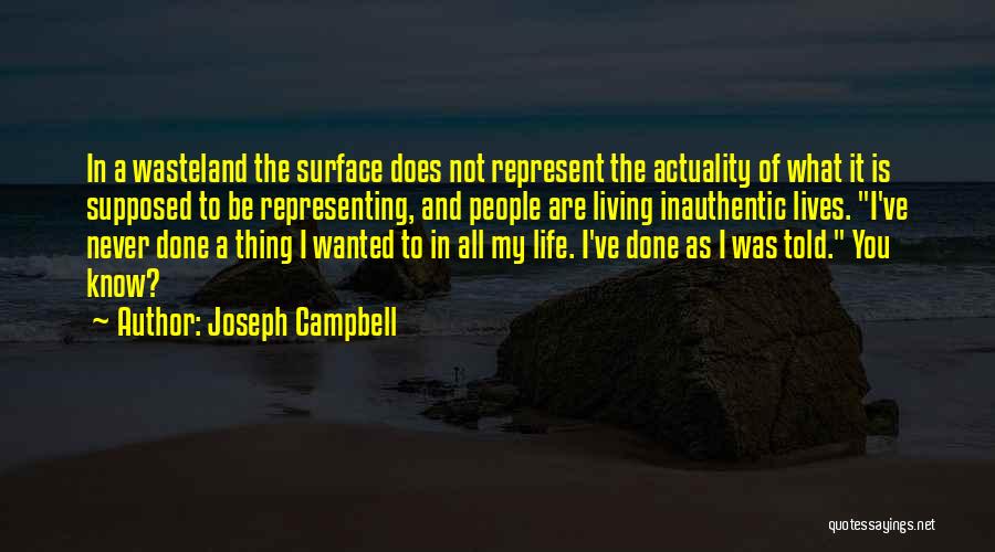 Joseph Campbell Quotes: In A Wasteland The Surface Does Not Represent The Actuality Of What It Is Supposed To Be Representing, And People