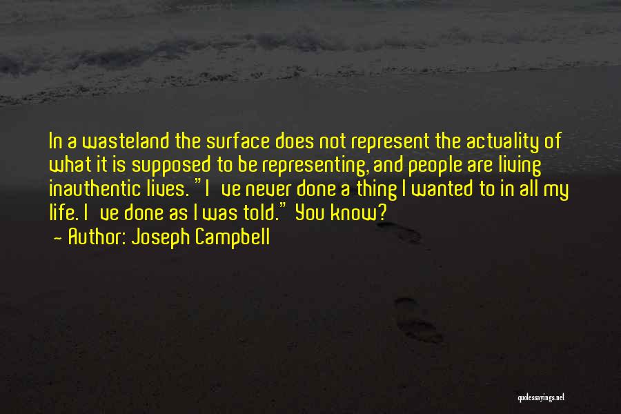Joseph Campbell Quotes: In A Wasteland The Surface Does Not Represent The Actuality Of What It Is Supposed To Be Representing, And People
