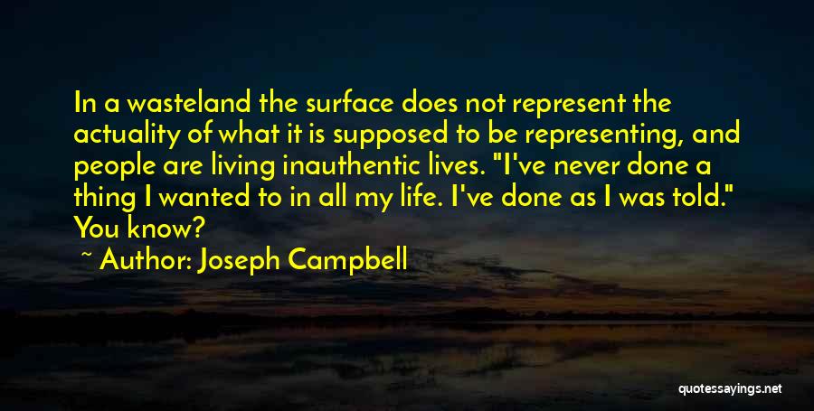 Joseph Campbell Quotes: In A Wasteland The Surface Does Not Represent The Actuality Of What It Is Supposed To Be Representing, And People