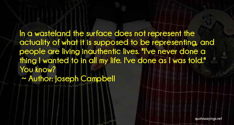 Joseph Campbell Quotes: In A Wasteland The Surface Does Not Represent The Actuality Of What It Is Supposed To Be Representing, And People