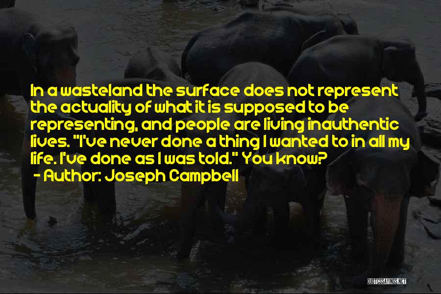 Joseph Campbell Quotes: In A Wasteland The Surface Does Not Represent The Actuality Of What It Is Supposed To Be Representing, And People