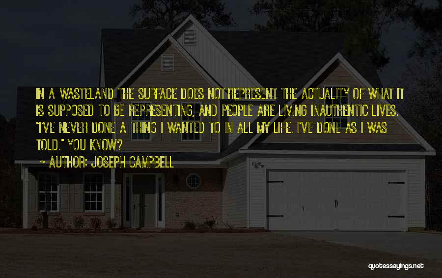 Joseph Campbell Quotes: In A Wasteland The Surface Does Not Represent The Actuality Of What It Is Supposed To Be Representing, And People