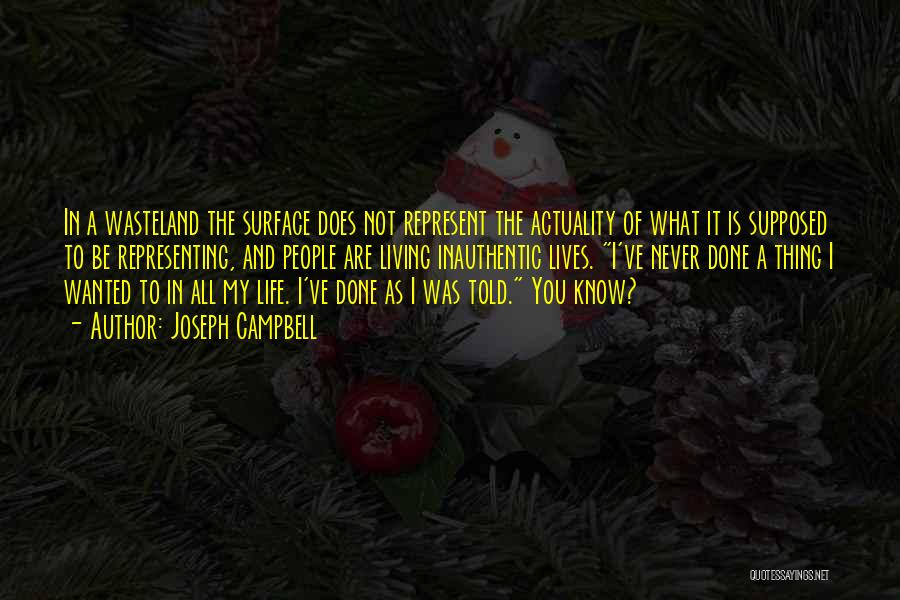 Joseph Campbell Quotes: In A Wasteland The Surface Does Not Represent The Actuality Of What It Is Supposed To Be Representing, And People