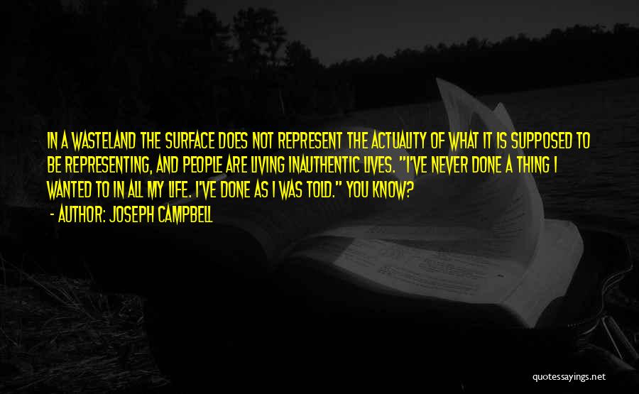 Joseph Campbell Quotes: In A Wasteland The Surface Does Not Represent The Actuality Of What It Is Supposed To Be Representing, And People