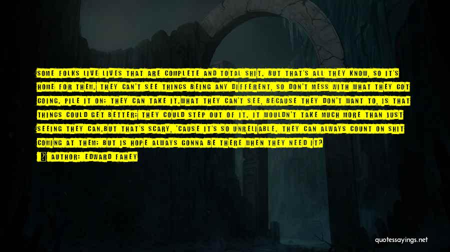 Edward Fahey Quotes: Some Folks Live Lives That Are Complete And Total Shit. But That's All They Know, So It's Home For Them.